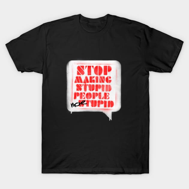 Stop making stupid people more stupid T-Shirt by opippi